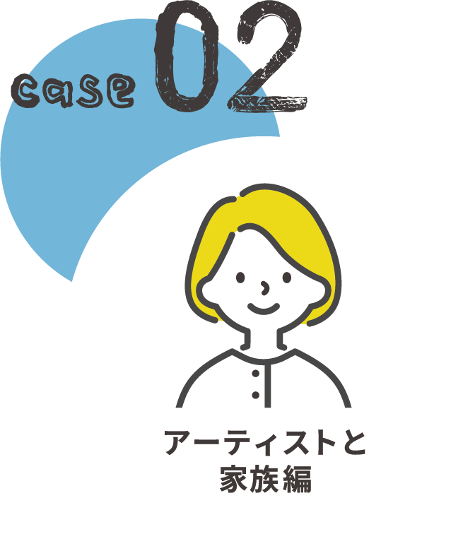 CASE02 アーティストと家族編